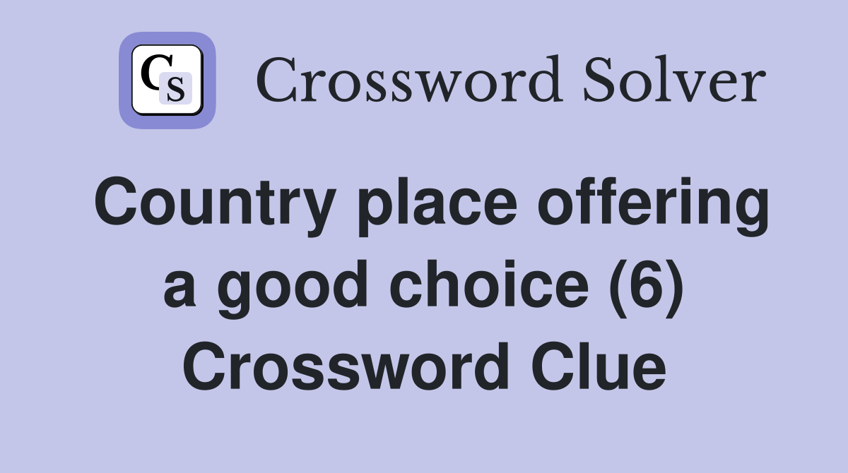 Country place offering a good choice (6) Crossword Clue