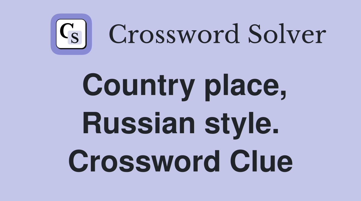Country place, Russian style. Crossword Clue