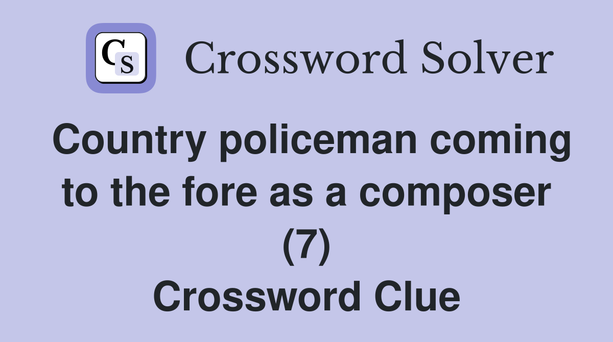 Country policeman coming to the fore as a composer (7) Crossword Clue