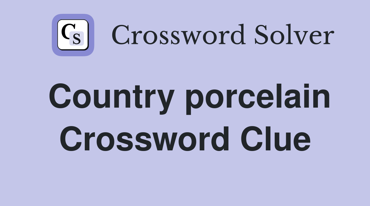 Country porcelain Crossword Clue