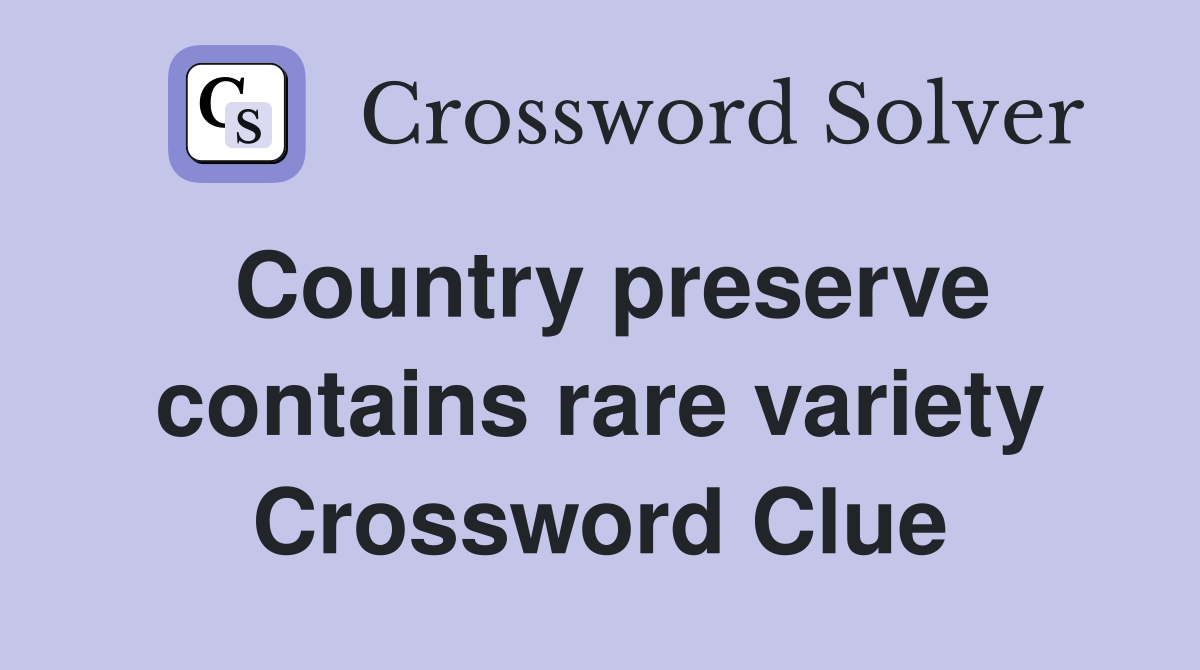 Country preserve contains rare variety Crossword Clue