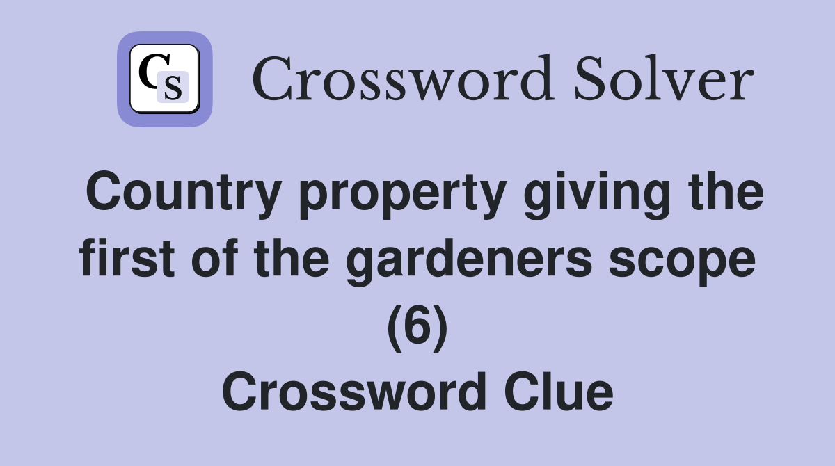 Country property giving the first of the gardeners scope (6) Crossword Clue