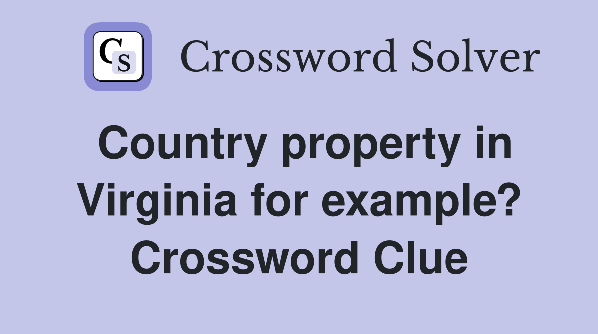 Country property in Virginia for example? Crossword Clue