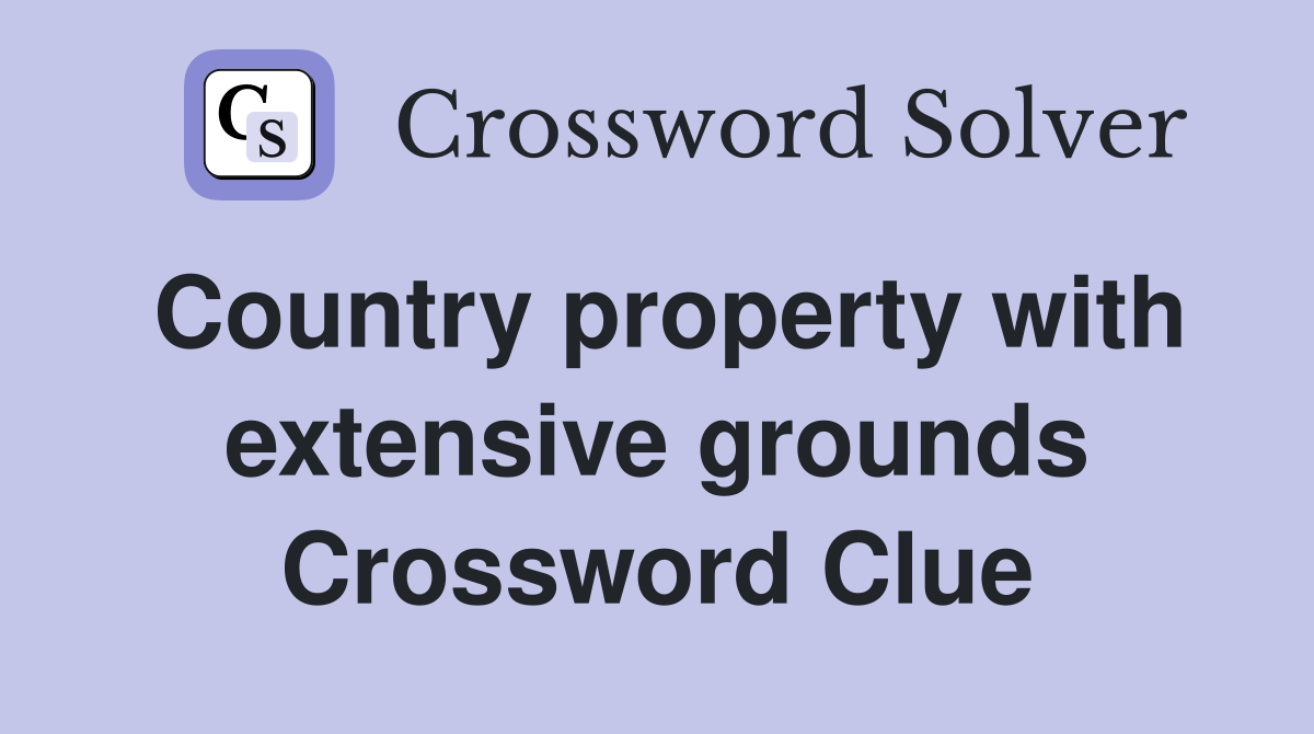 Country property with extensive grounds Crossword Clue