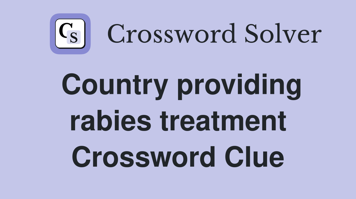 Country providing rabies treatment Crossword Clue