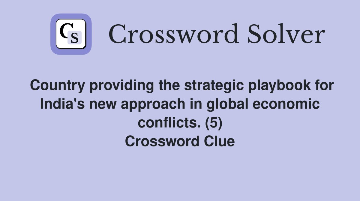 Country providing the strategic playbook for India's new approach in global economic conflicts. (5) Crossword Clue