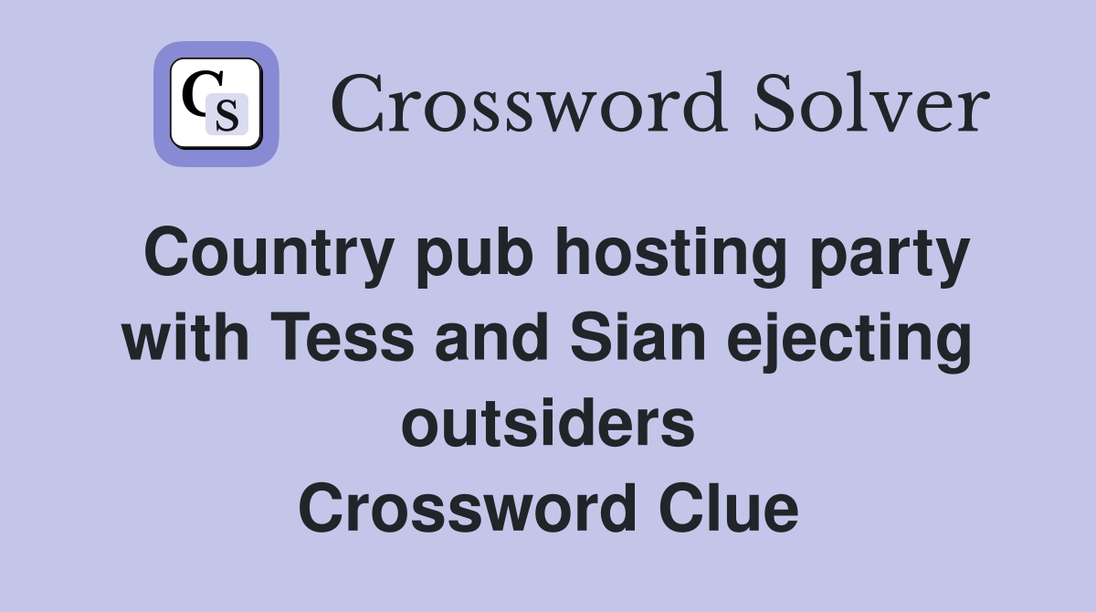Country pub hosting party with Tess and Sian ejecting outsiders Crossword Clue