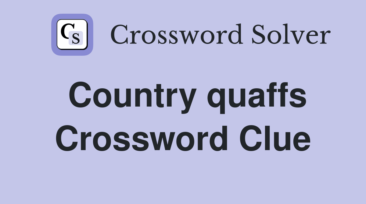 Country quaffs Crossword Clue