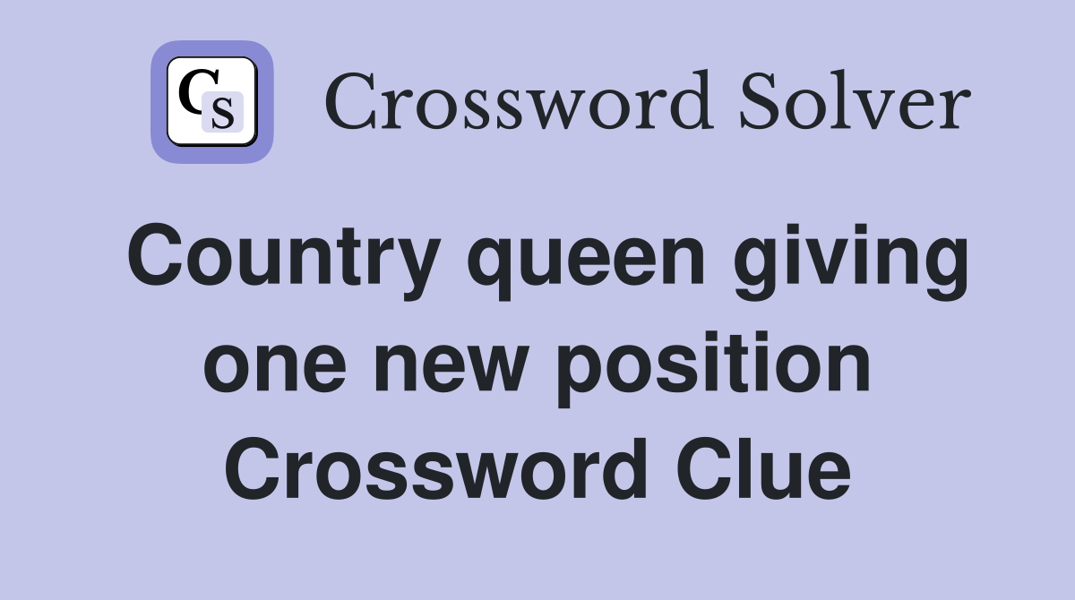 Country queen giving one new position Crossword Clue