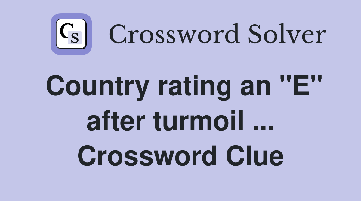 Country rating an "E" after turmoil ... Crossword Clue