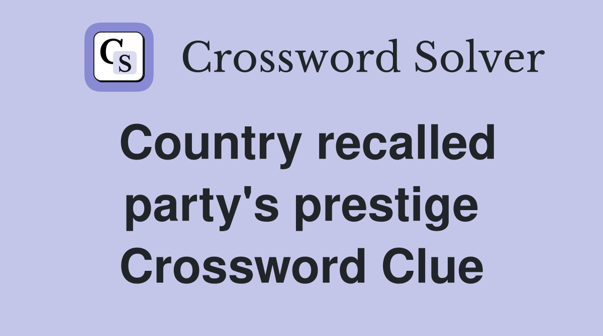 Country recalled party's prestige Crossword Clue