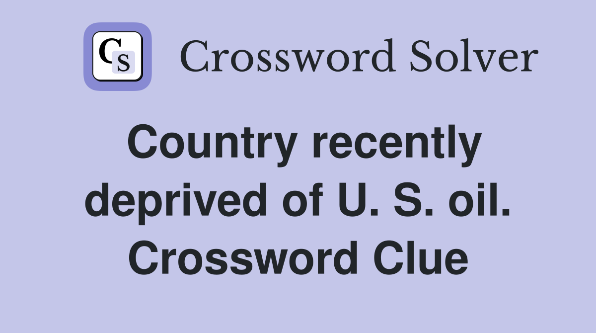 Country recently deprived of U. S. oil. Crossword Clue
