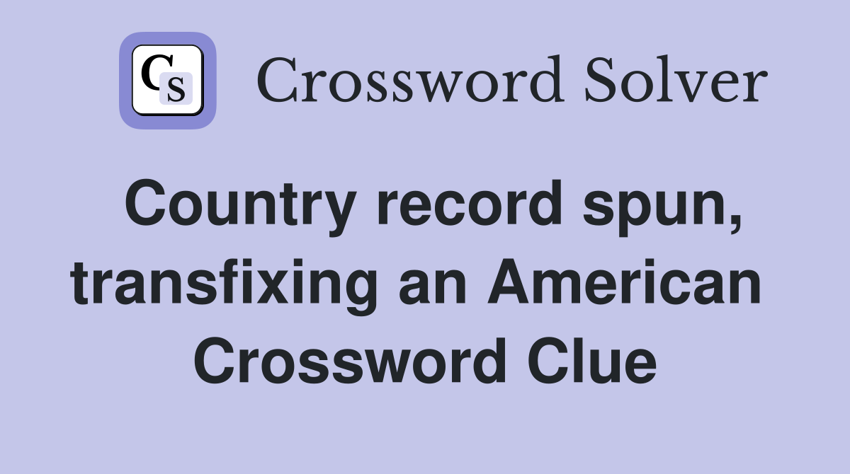 Country record spun, transfixing an American  Crossword Clue