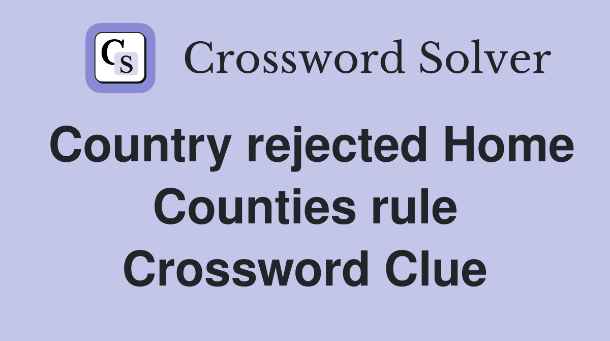 Country rejected Home Counties rule Crossword Clue