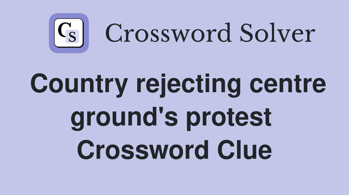 Country rejecting centre ground's protest  Crossword Clue