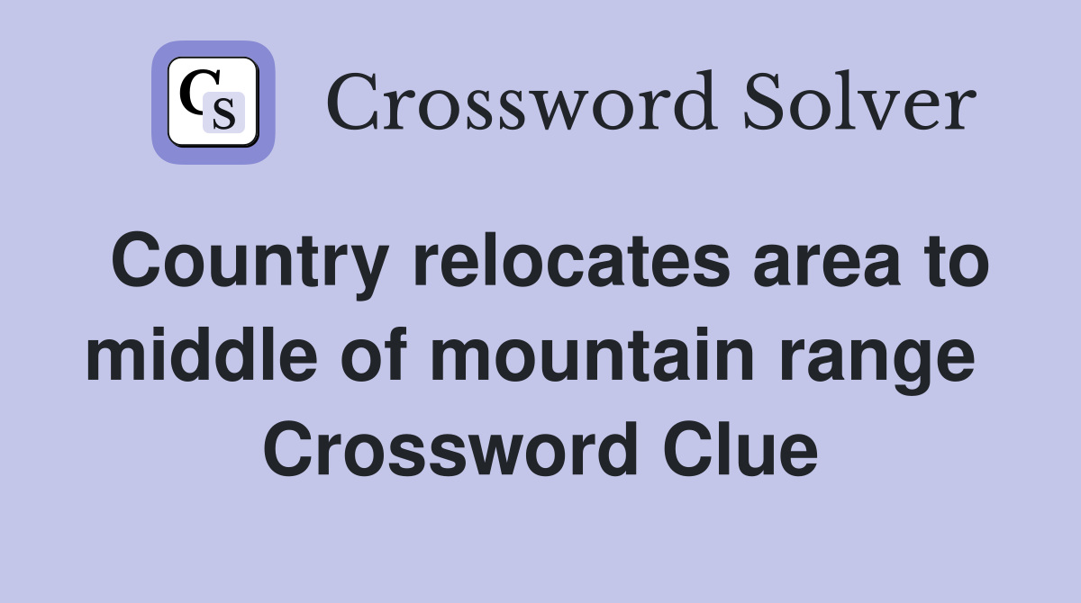 Country relocates area to middle of mountain range  Crossword Clue