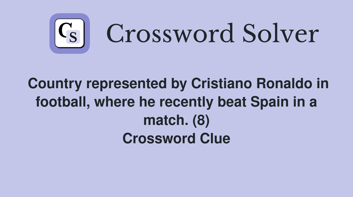 Country represented by Cristiano Ronaldo in football, where he recently beat Spain in a match. (8) Crossword Clue