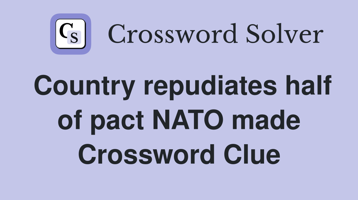 Country repudiates half of pact NATO made Crossword Clue