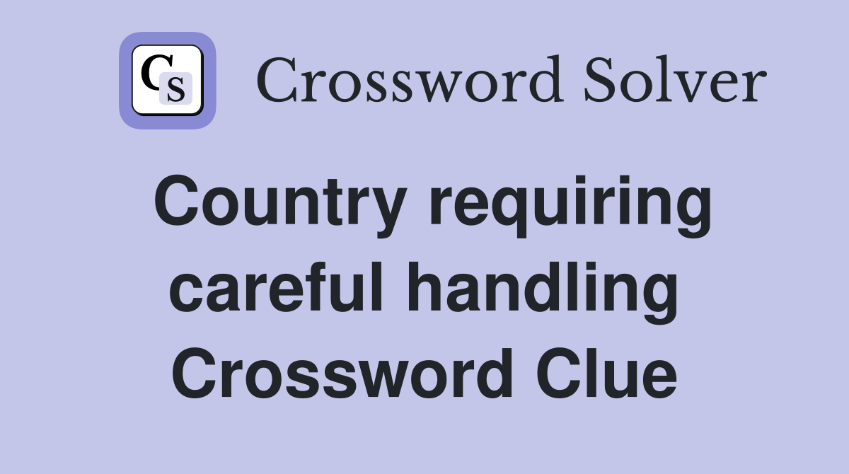 Country requiring careful handling Crossword Clue