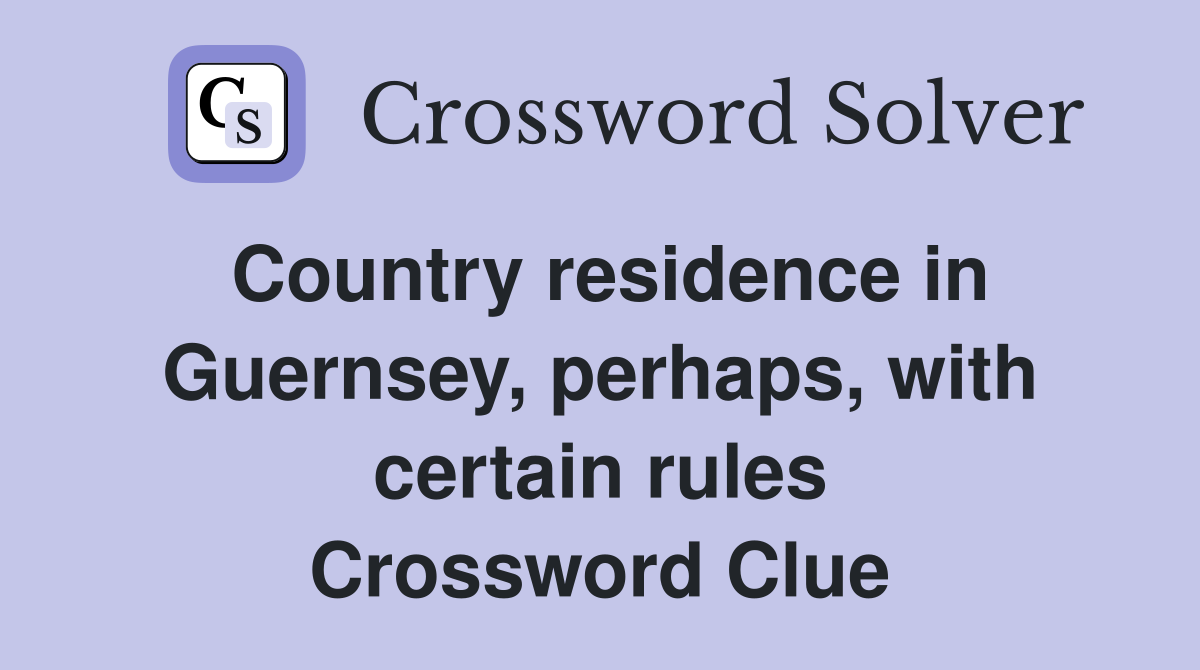 Country residence in Guernsey, perhaps, with certain rules Crossword Clue
