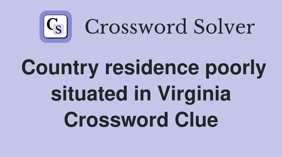 Country residence poorly situated in Virginia Crossword Clue