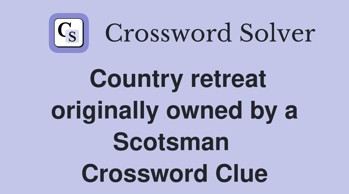 Country retreat originally owned by a Scotsman  Crossword Clue