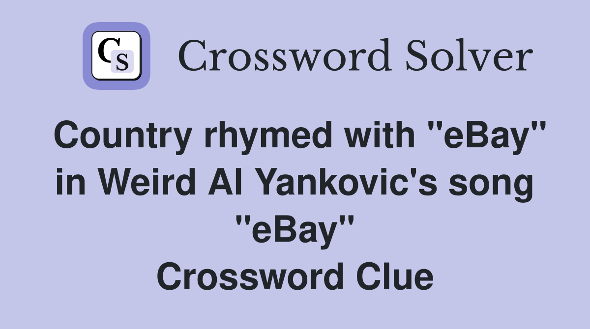 Country rhymed with "eBay" in Weird Al Yankovic's song "eBay" Crossword Clue