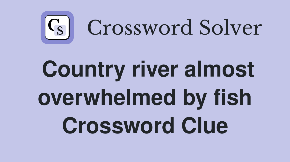 Country river almost overwhelmed by fish Crossword Clue