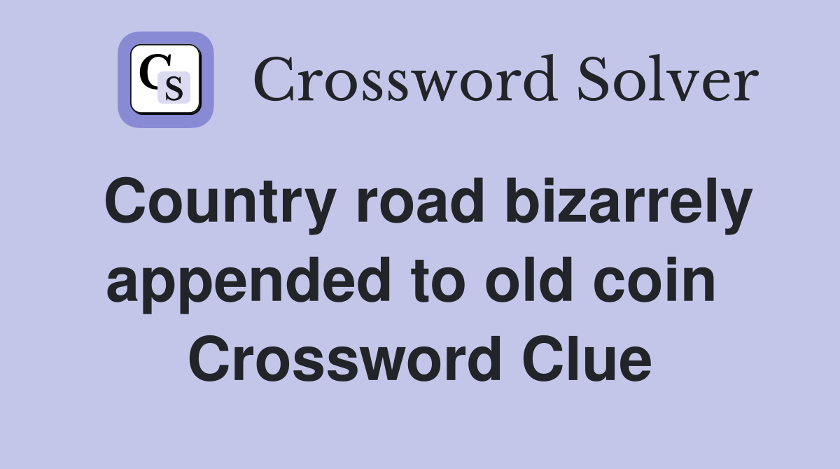Country road bizarrely appended to old coin  Crossword Clue