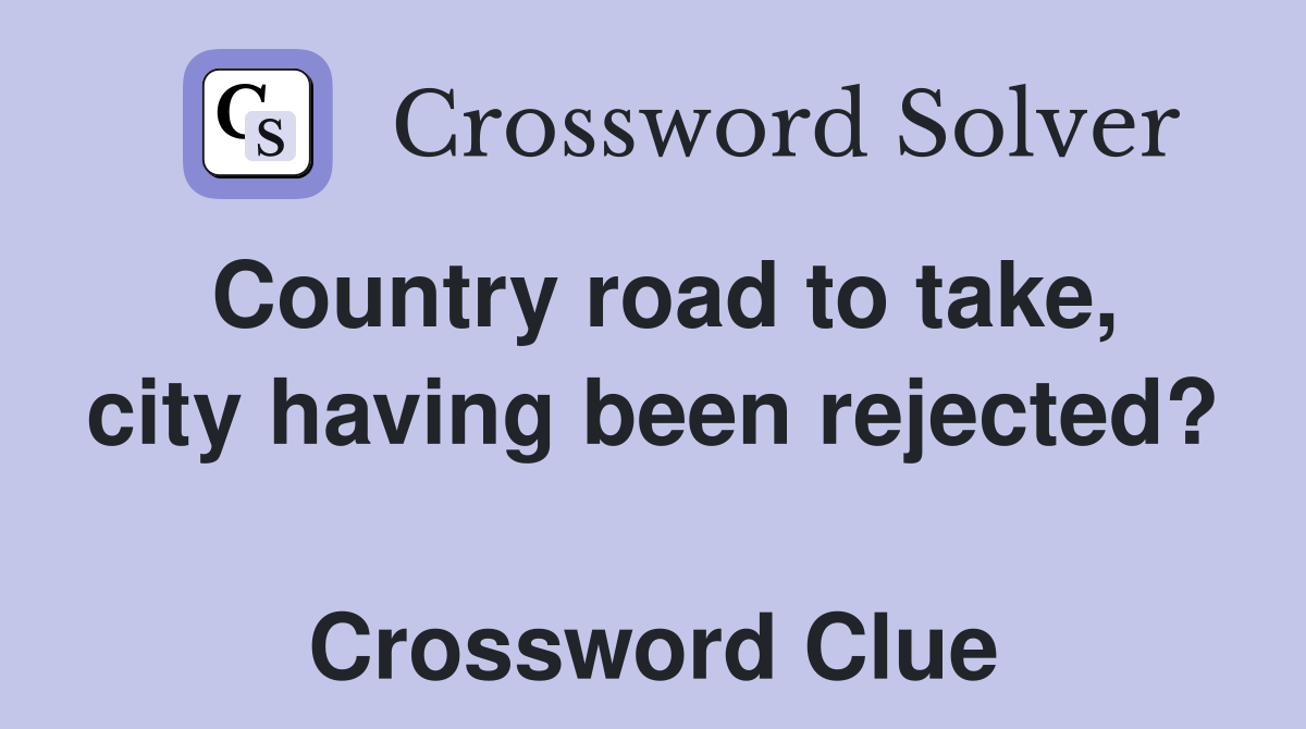 Country road to take, city having been rejected?  Crossword Clue