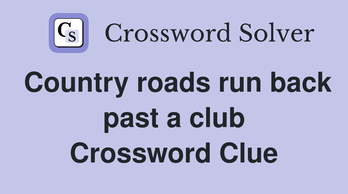 Country roads run back past a club Crossword Clue