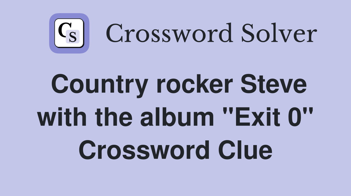 Country rocker Steve with the album "Exit 0" Crossword Clue