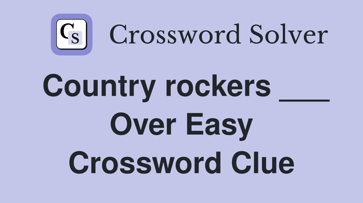 Country rockers ___ Over Easy Crossword Clue