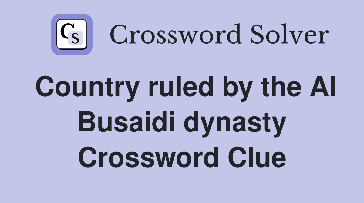 Country ruled by the Al Busaidi dynasty Crossword Clue