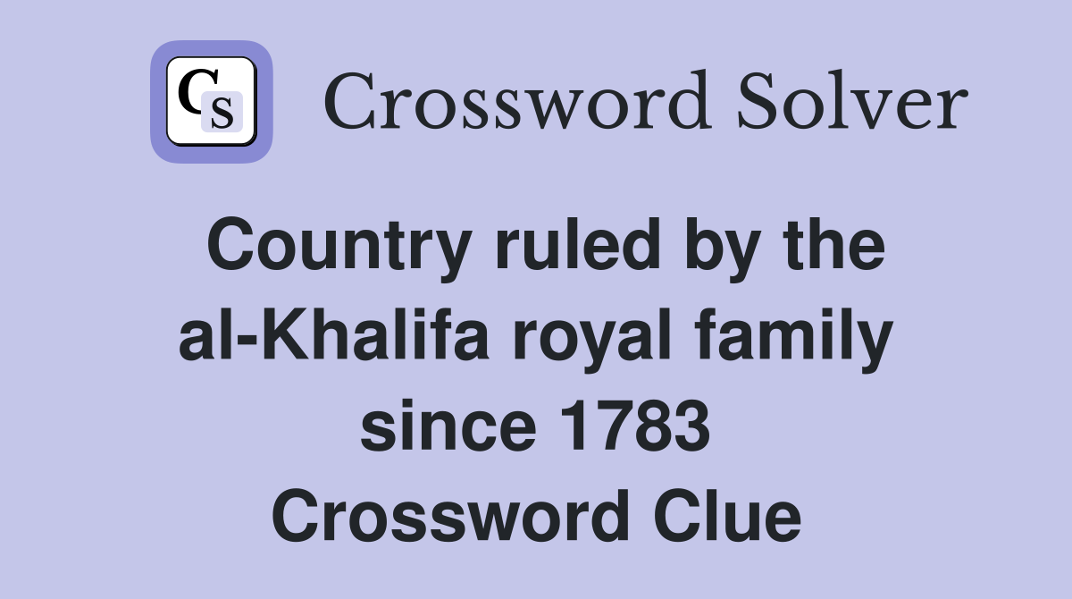 Country ruled by the al-Khalifa royal family since 1783 Crossword Clue
