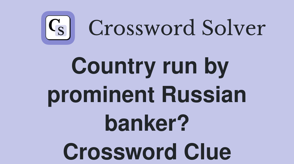Country run by prominent Russian banker? Crossword Clue