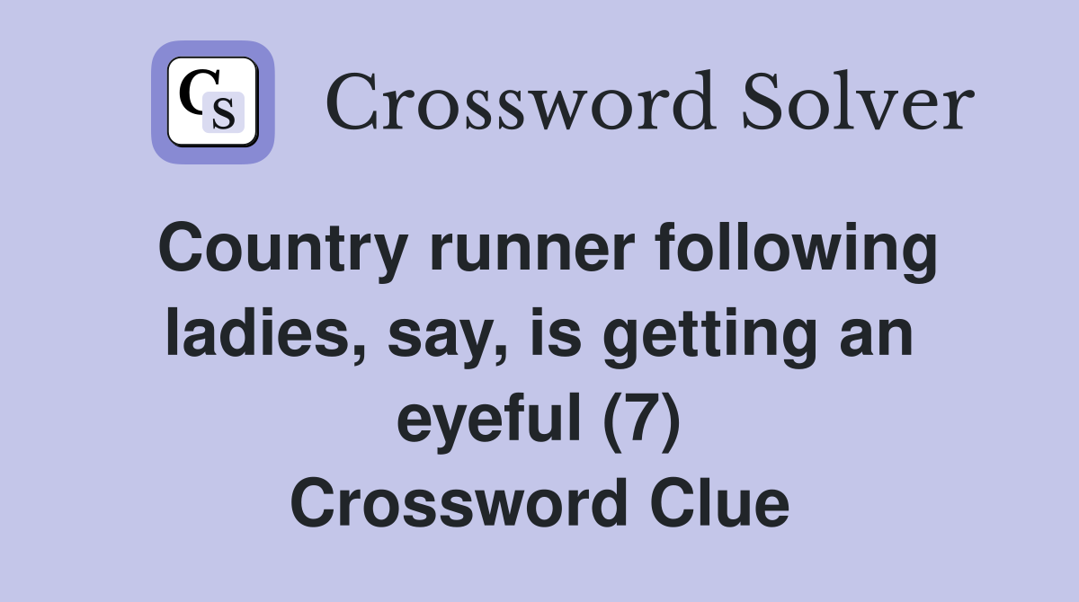 Country runner following ladies, say, is getting an eyeful (7) Crossword Clue