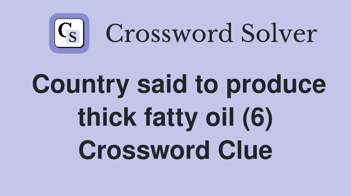 Country said to produce thick fatty oil (6) Crossword Clue
