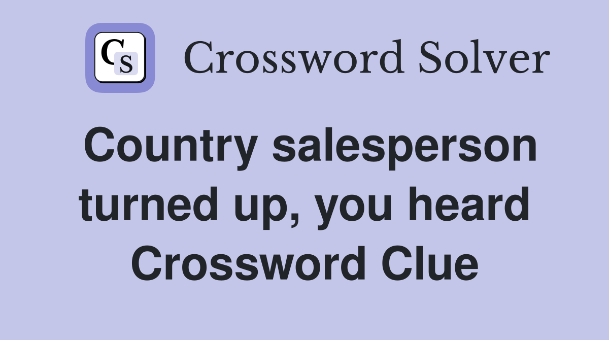 Country salesperson turned up, you heard Crossword Clue