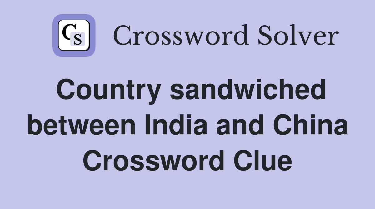 Country sandwiched between India and China Crossword Clue