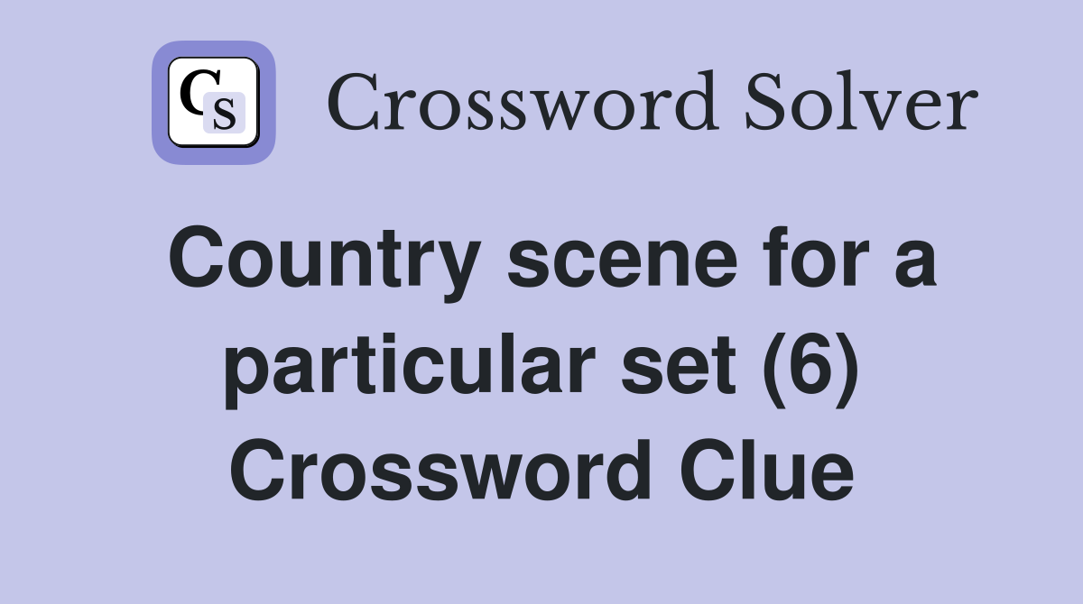 Country scene for a particular set (6) Crossword Clue