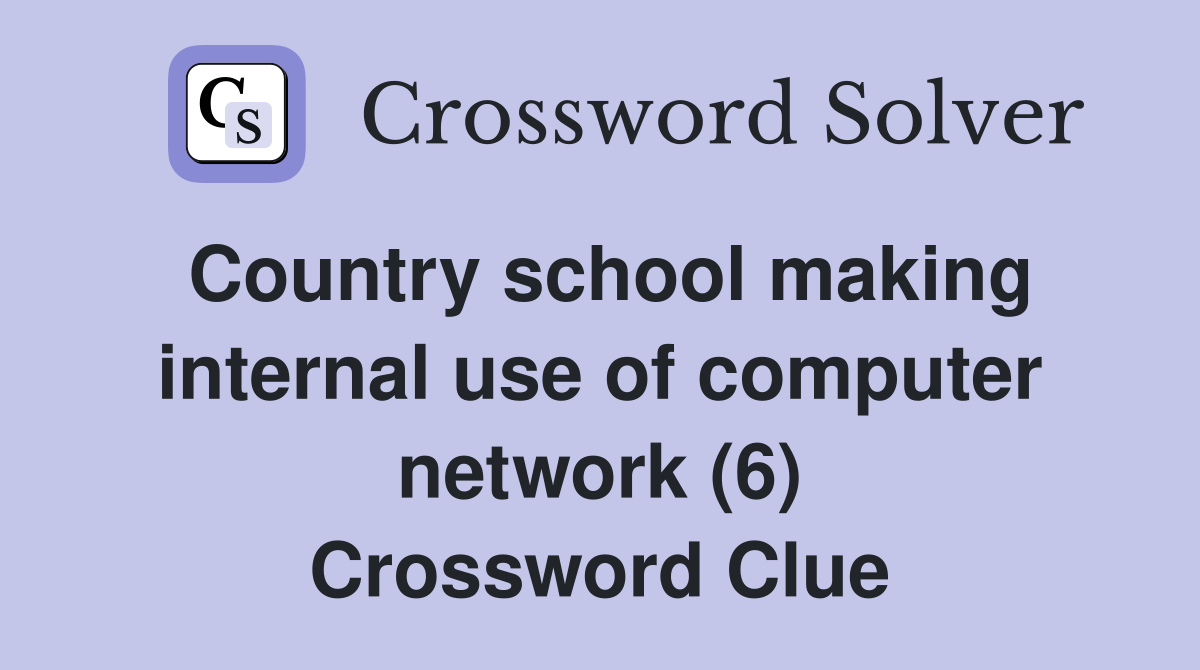 Country school making internal use of computer network (6) Crossword Clue