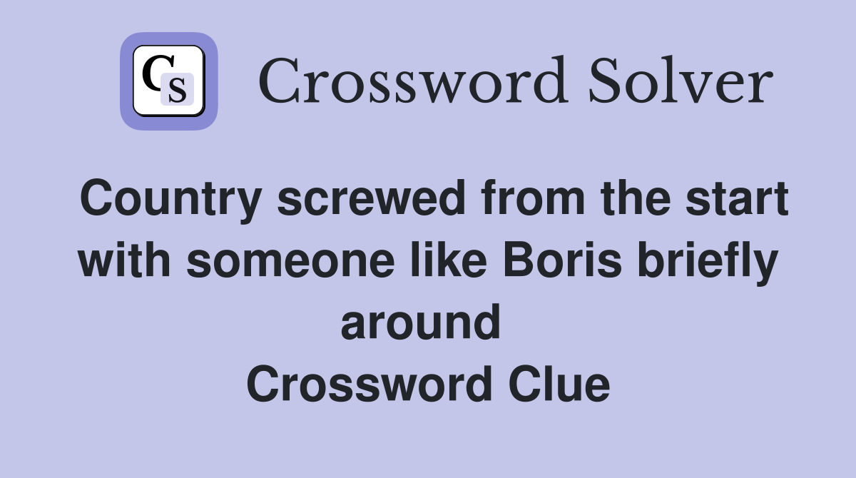 Country screwed from the start with someone like Boris briefly around  Crossword Clue