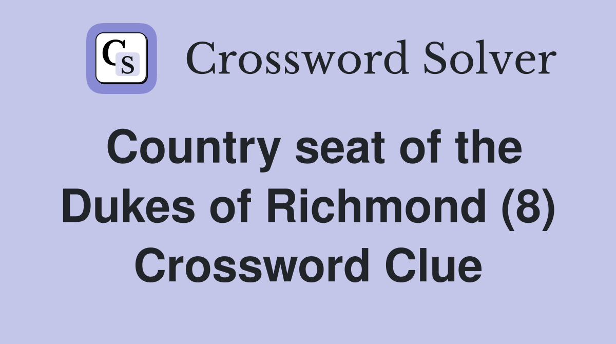 Country seat of the Dukes of Richmond (8) Crossword Clue