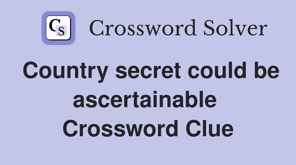 Country secret could be ascertainable  Crossword Clue