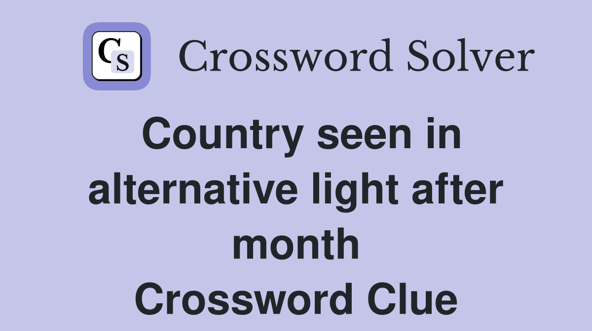 Country seen in alternative light after month Crossword Clue