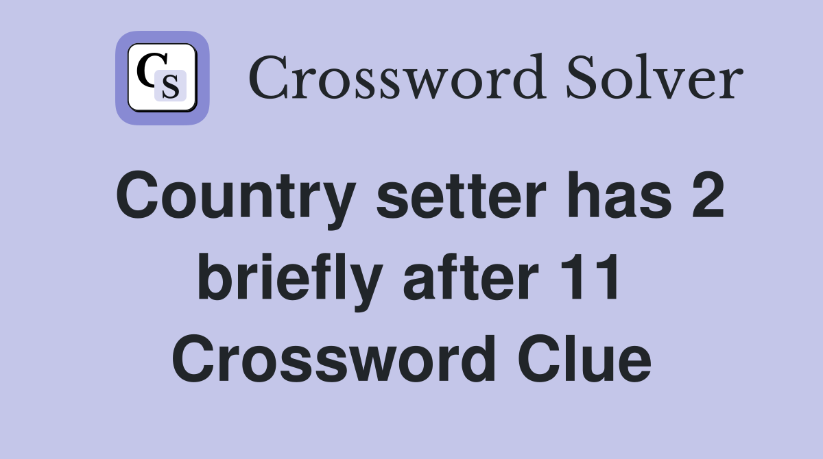 Country setter has 2 briefly after 11 Crossword Clue