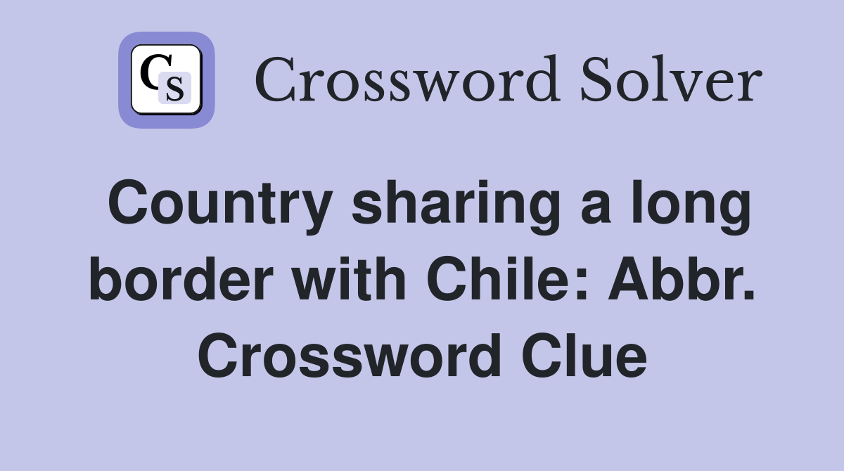 Country sharing a long border with Chile: Abbr. Crossword Clue
