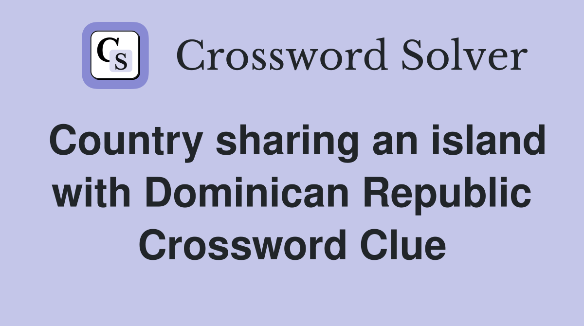 Country sharing an island with Dominican Republic Crossword Clue