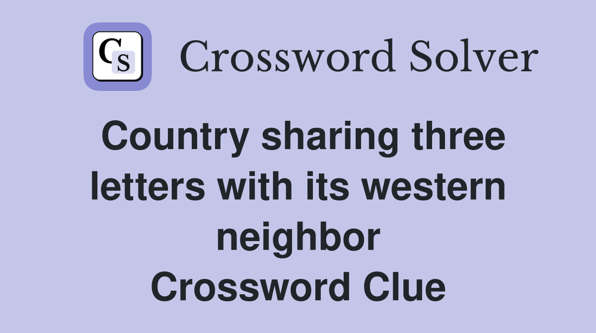 Country sharing three letters with its western neighbor Crossword Clue